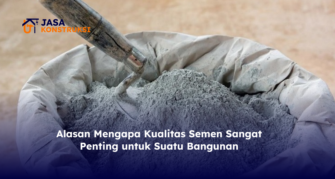 Alasan Mengapa Kualitas Semen Sangat Penting untuk Suatu Bangunan