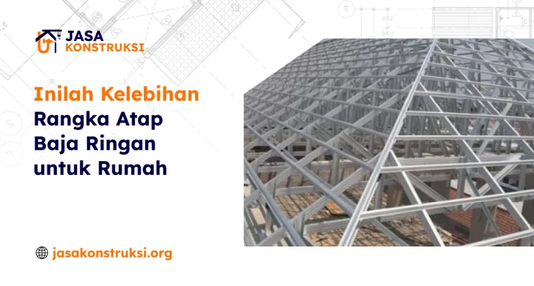 Inilah Kelebihan Rangka Atap Baja Ringan untuk Rumah