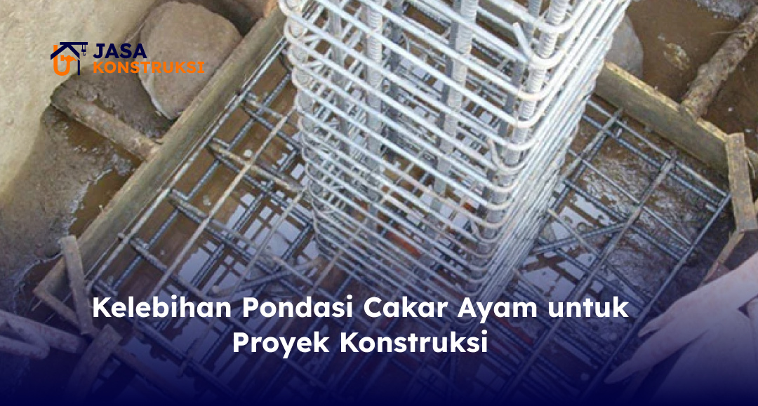 Kelebihan Pondasi Cakar Ayam untuk Proyek Konstruksi