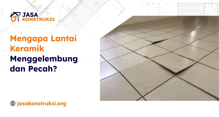 Mengapa Lantai Keramik Menggelembung dan Pecah?