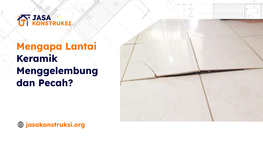 Mengapa Lantai Keramik Menggelembung dan Pecah