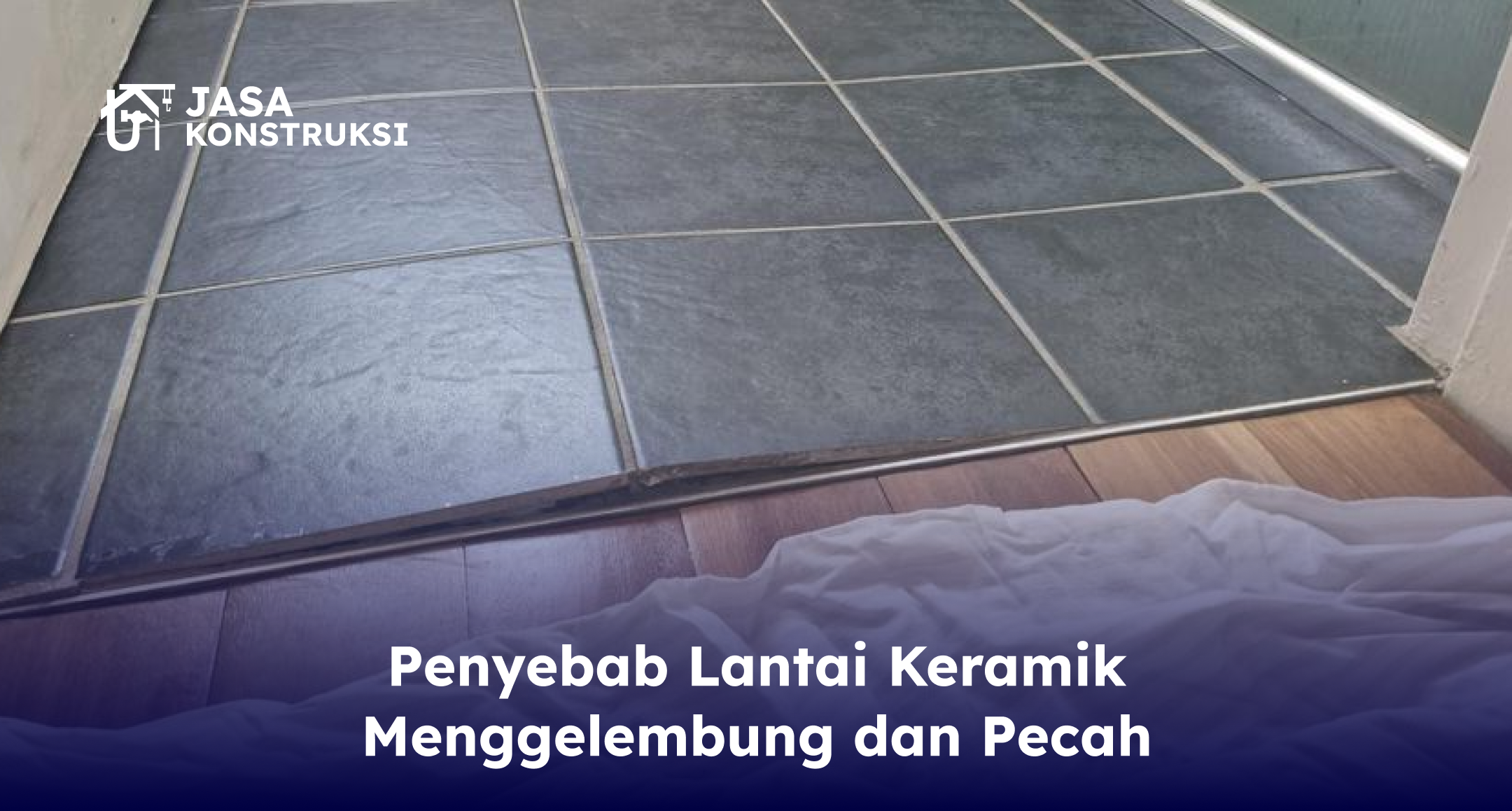 Penyebab Lantai Keramik Menggelembung dan Pecah