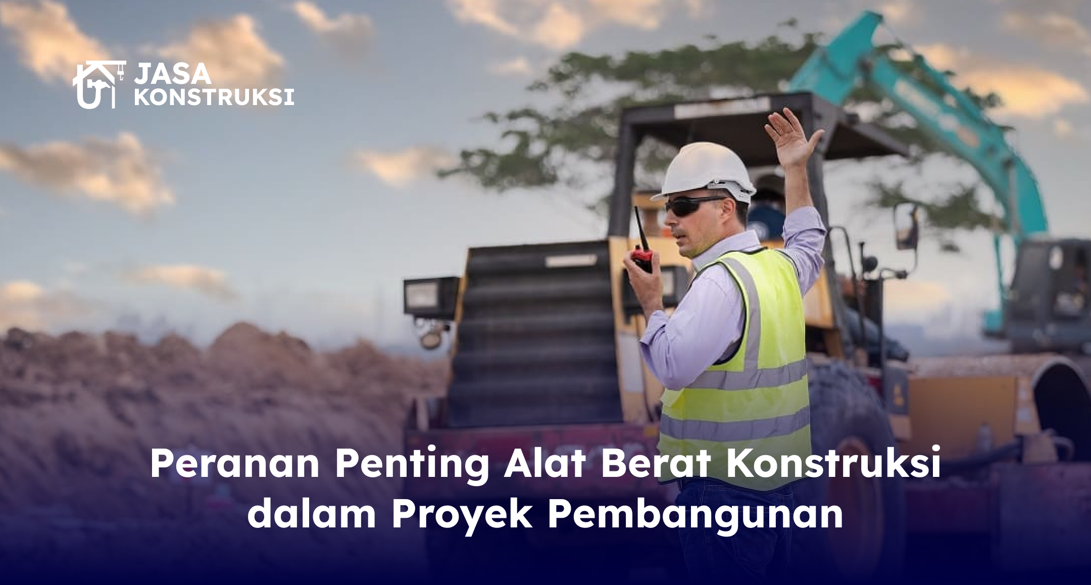 Peranan Penting Alat Berat Konstruksi dalam Proyek Pembangunan