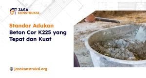 Standar Adukan Beton Cor K225 yang Tepat dan Kuat