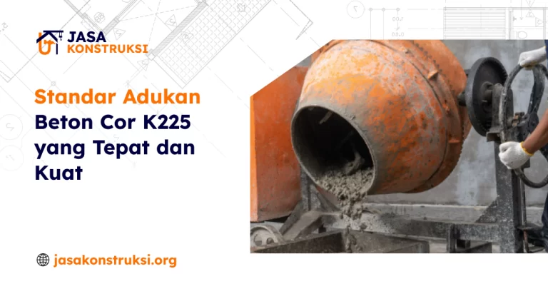 Standar Adukan Beton Cor K225 yang Tepat dan Kuat