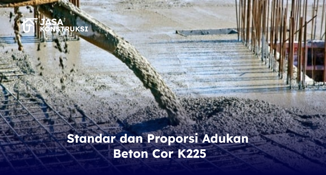 Standar dan Proporsi Adukan Beton Cor K225