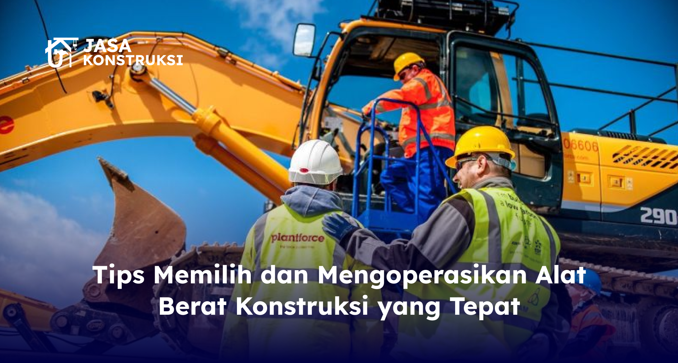 Tips Memilih dan Mengoperasikan Alat Berat Konstruksi yang Tepat