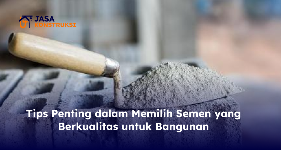 Tips Penting dalam Memilih Semen yang Berkualitas untuk Bangunan