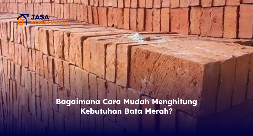 Bagaimana Cara Mudah Menghitung Kebutuhan Bata Merah?