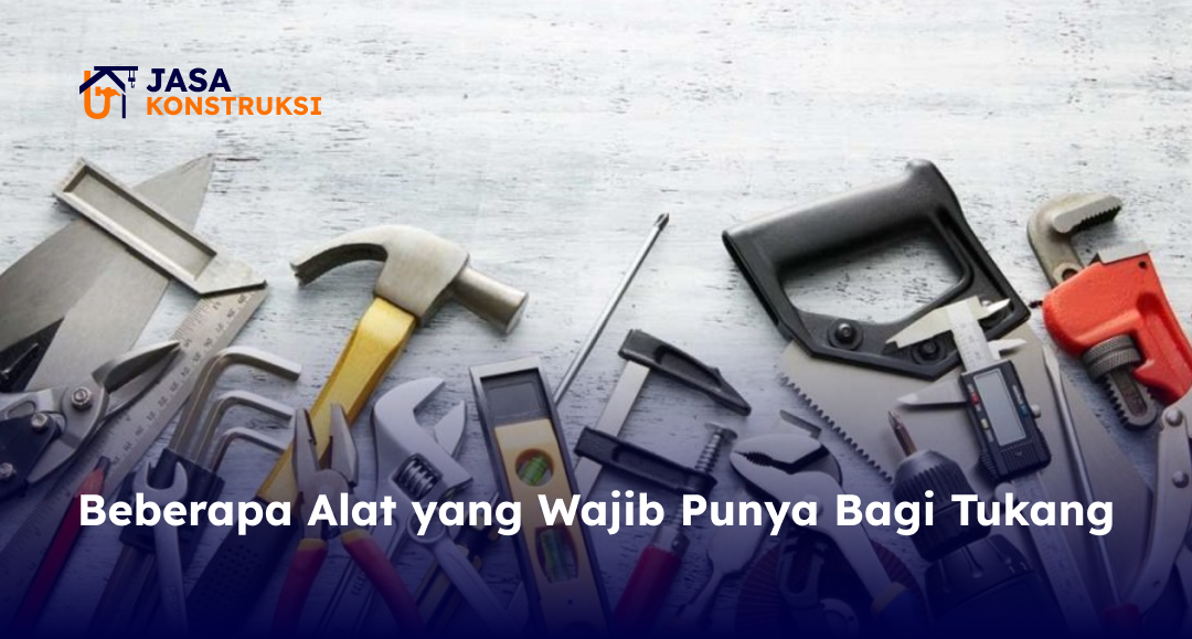 Beberapa Alat yang Wajib Punya Bagi Tukang