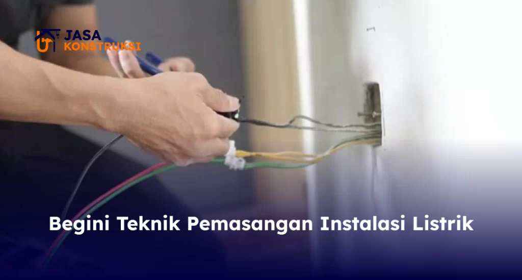 Begini Teknik Pemasangan Instalasi Listrik