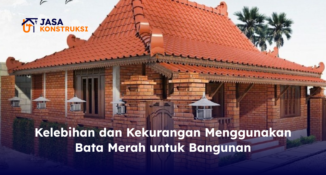 Kelebihan dan Kekurangan Menggunakan Bata Merah untuk Bangunan