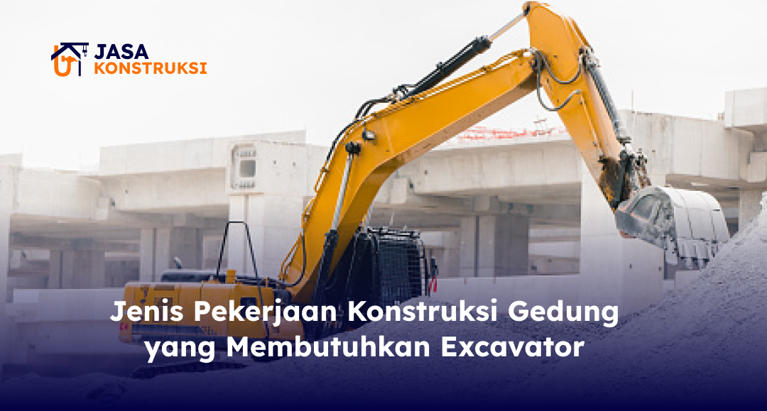 jenis_pekerjaan_konstruksi_gedung_yang_membutuhkan_excavator