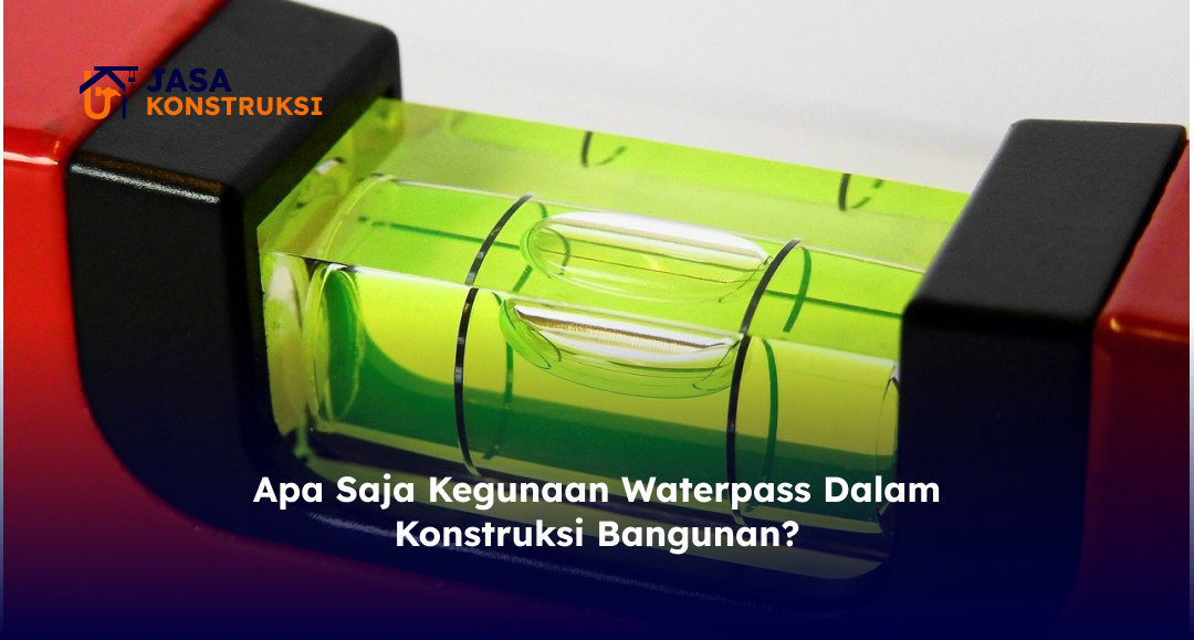 Apa Saja Kegunaan Waterpass Dalam Konstruksi Bangunan?