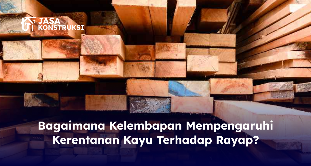 Bagaimana Kelembapan Mempengaruhi Kerentanan Kayu Terhadap Rayap?