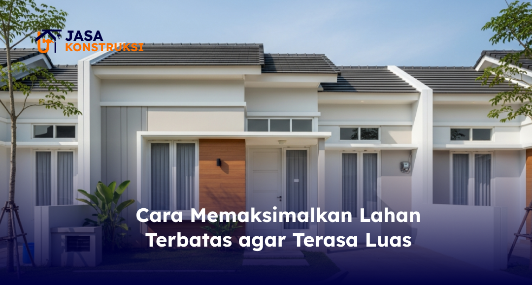 Cara Memaksimalkan Lahan Terbatas agar Terasa Luas