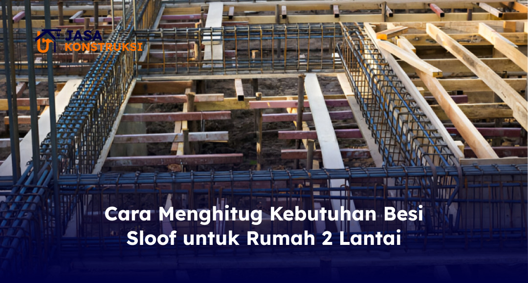 Cara Menghitung Kebutuhan Besi Sloof untuk Rumah 2 Lantai