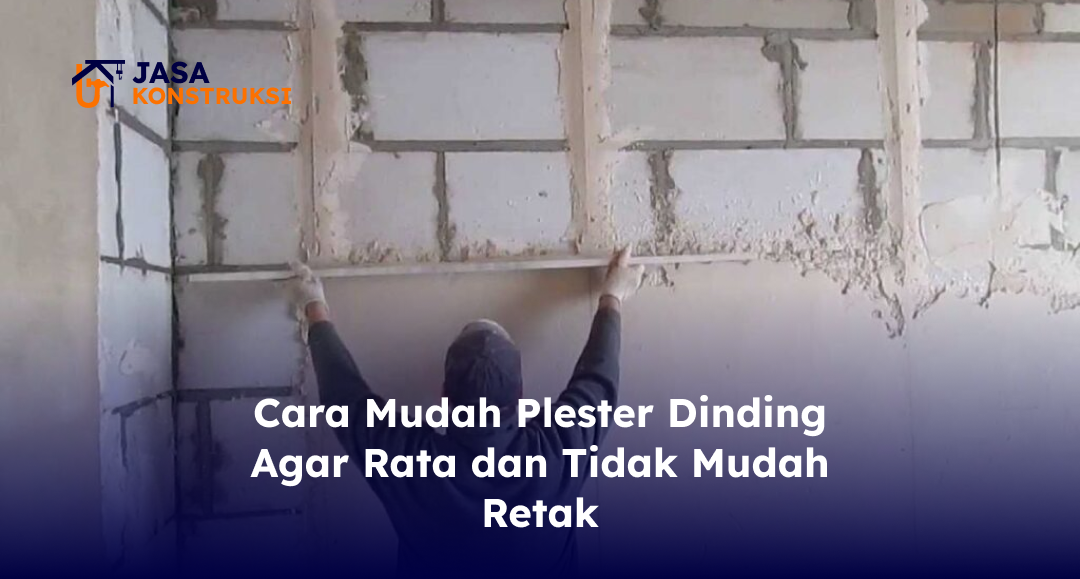 Cara Mudah Plester Dinding Agar Rata dan Tidak Mudah Retak