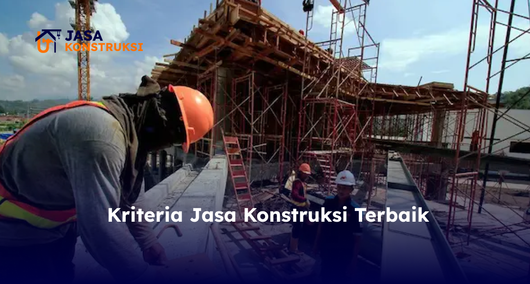 Kriteria Jasa Konstruksi Terbaik