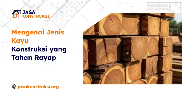 Mengenal Jenis Kayu Konstruksi yang Tahan Rayap