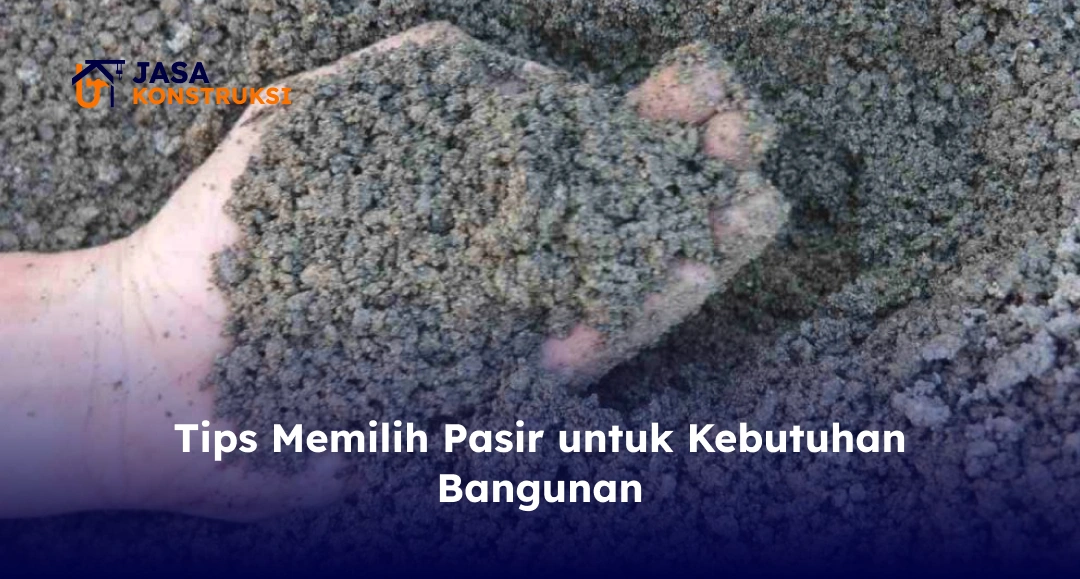 Tips Memilih Pasir untuk Kebutuhan Bangunan