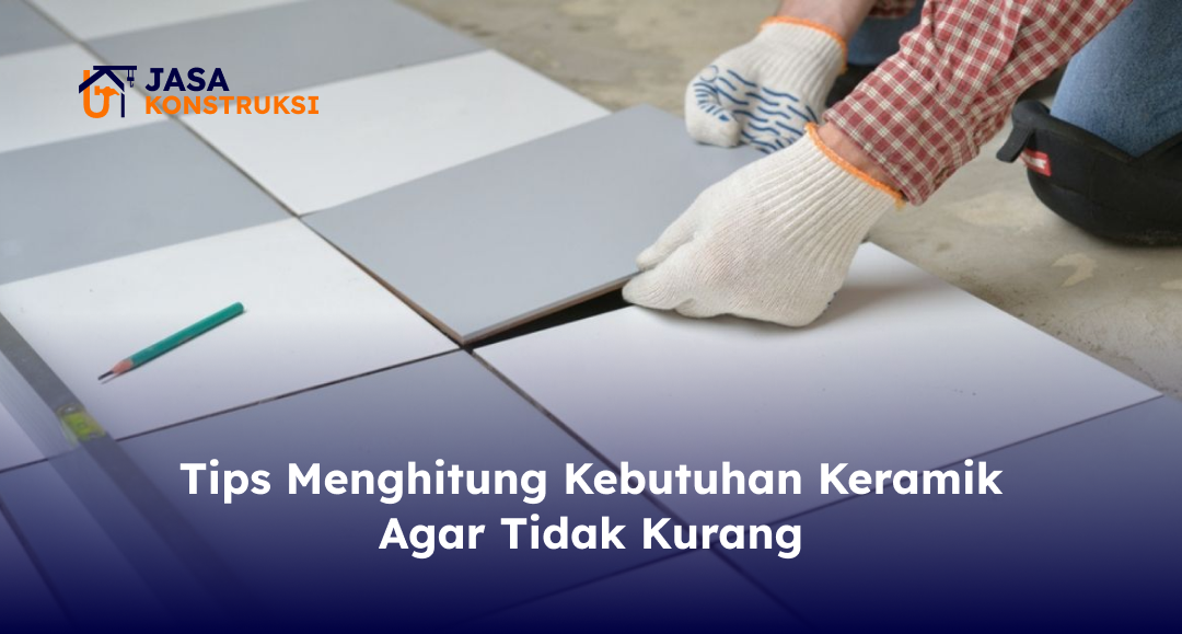 Tips Menghitung Kebutuhan Keramik Agar Tidak Kurang