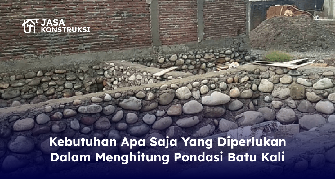 Kebutuhan Apa Saja Yang Diperlukan Dalam Menghitung Pondasi Batu Kali