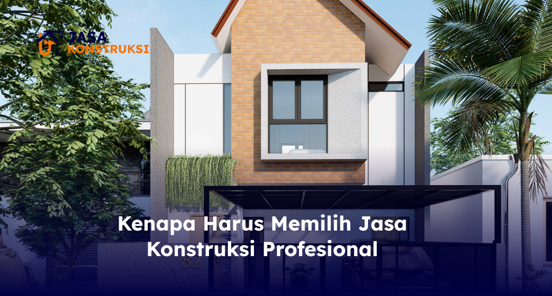 Kenapa Harus Memilih Jasa Konstruksi Profesional