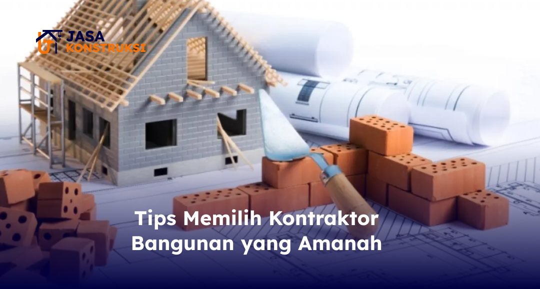 Tips Memilih Kontraktor Bangunan yang Amanah