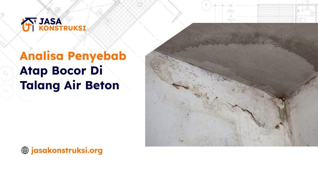 Analisa Penyebab Atap Bocor Di Talang Air Beton