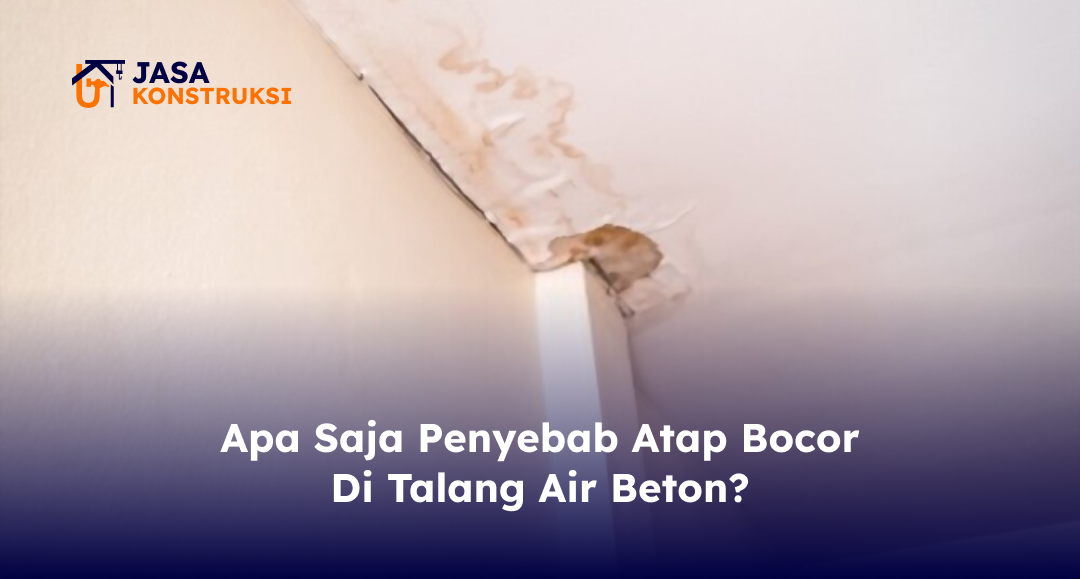 Apa Saja Penyebab Atap Bocor Di Talang Air Beton?