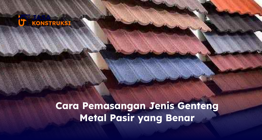 Cara Pemasangan Jenis Genteng Metal Pasir yang Benar