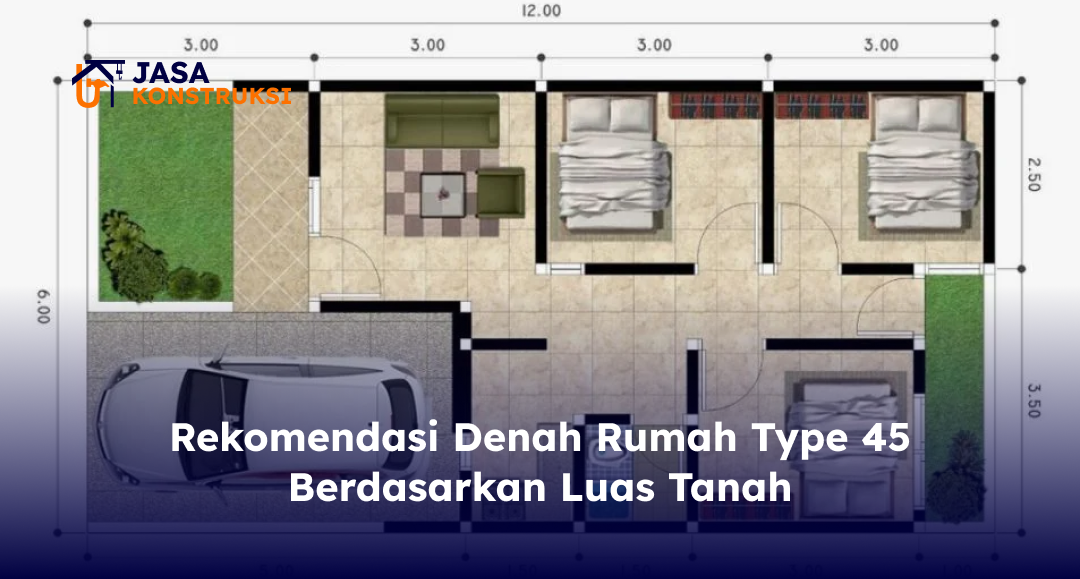 Rekomendasi Denah Rumah Type 45 Berdasarkan Luas Tanah