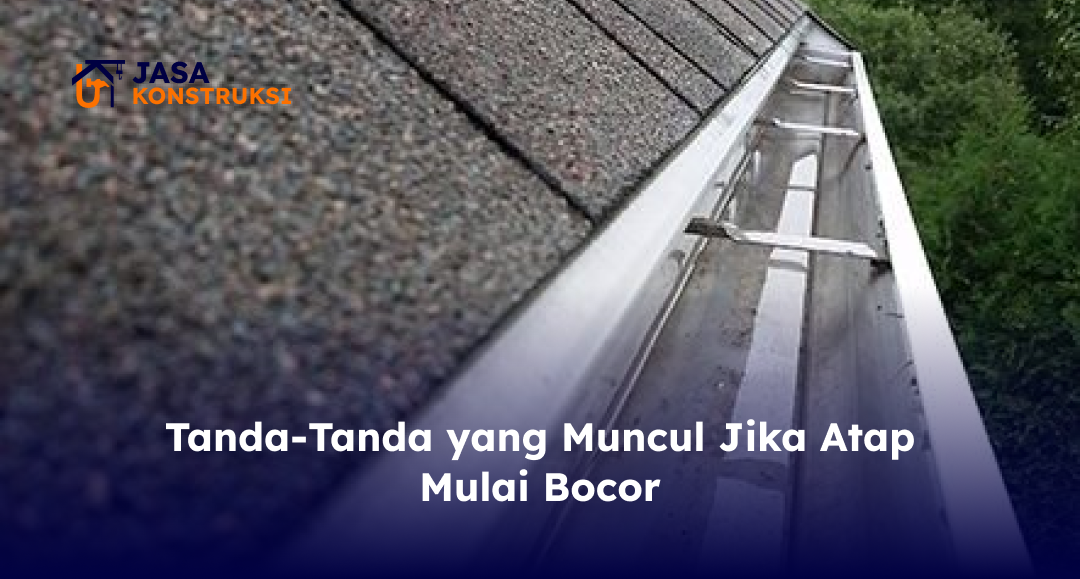 Tanda-Tanda yang Muncul Jika Atap Mulai Bocor