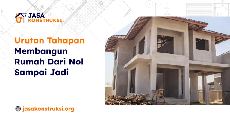 Urutan Tahapan Membangun Rumah Dari Nol Sampai Jadi