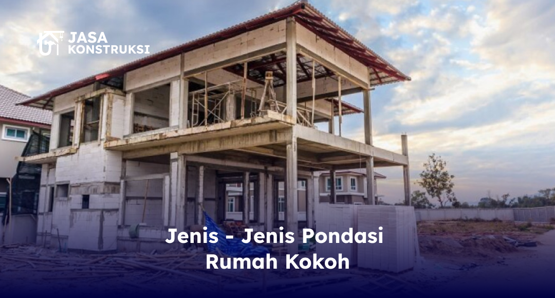 jenis_jenis_pondasi_rumah_kokoh