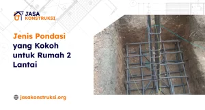 Jenis Pondasi yang Kokoh untuk Rumah 2 Lantai