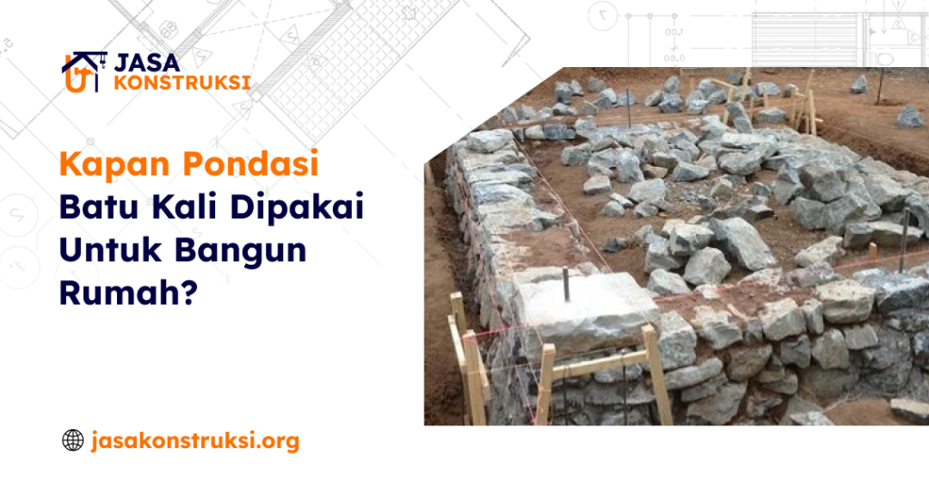 01 Kapan Pondasi Batu Kali Dipakai Untuk Bangun Rumah_