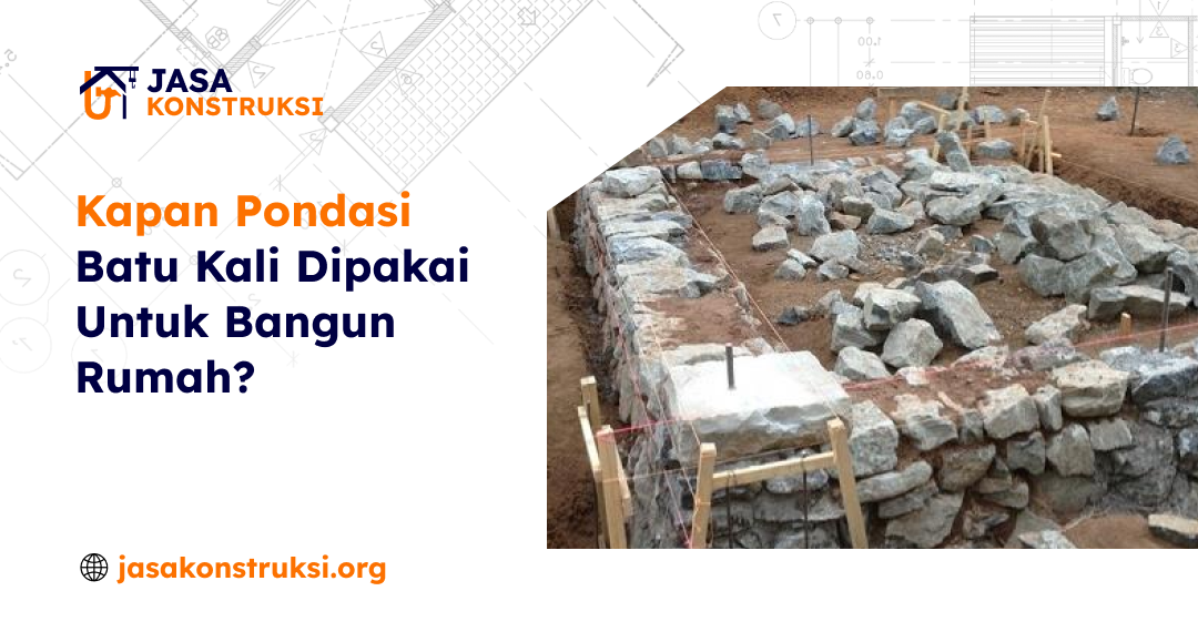 01 Kapan Pondasi Batu Kali Dipakai Untuk Bangun Rumah_