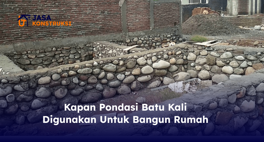 03 Kapan Pondasi Batu Kali Digunakan untuk Bangun Rumah_