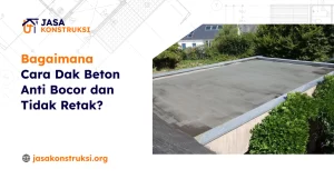 Bagaimana Cara Dak Beton Anti Bocor dan Tidak Retak?