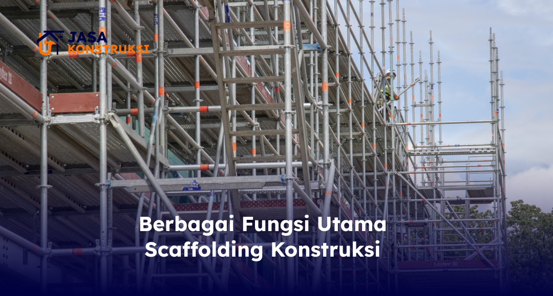 Berbagai Fungsi Utama Scaffolding Konstruksi