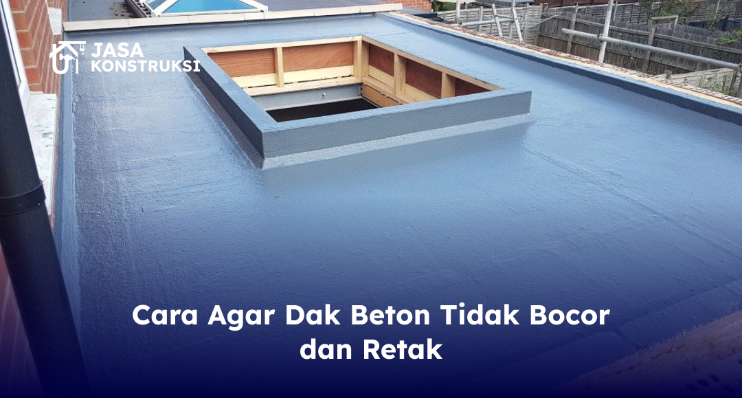 Cara Agar Dak Beton Tidak Bocor dan Retak