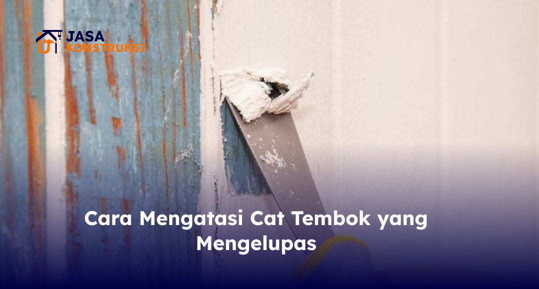 Cara Mengatasi Cat Tembok yang Mengelupas