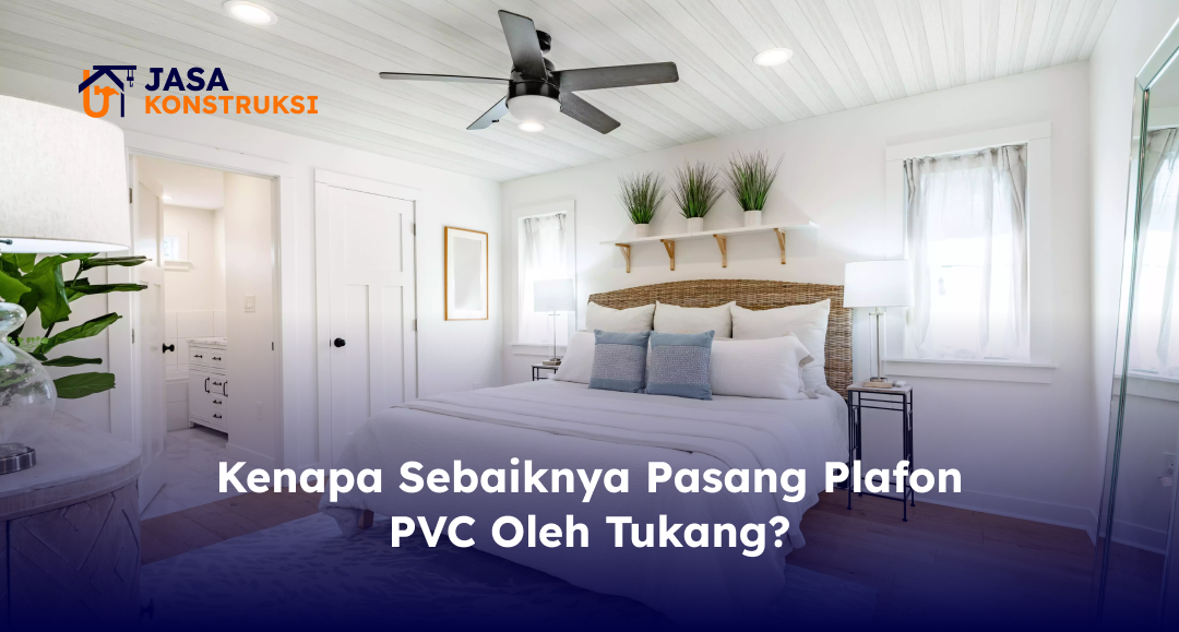 Kenapa Sebaiknya Pasang Plafon PVC Oleh Tukang?