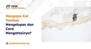 Mengapa Cat Tembok Mengelupas dan Cara Mengatasinya?
