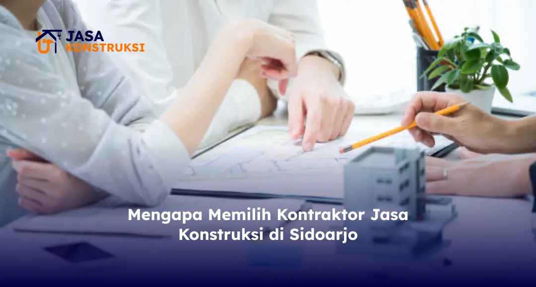 Mengapa Memilih Kontraktor Jasa Konstruksi di Sidoarjo