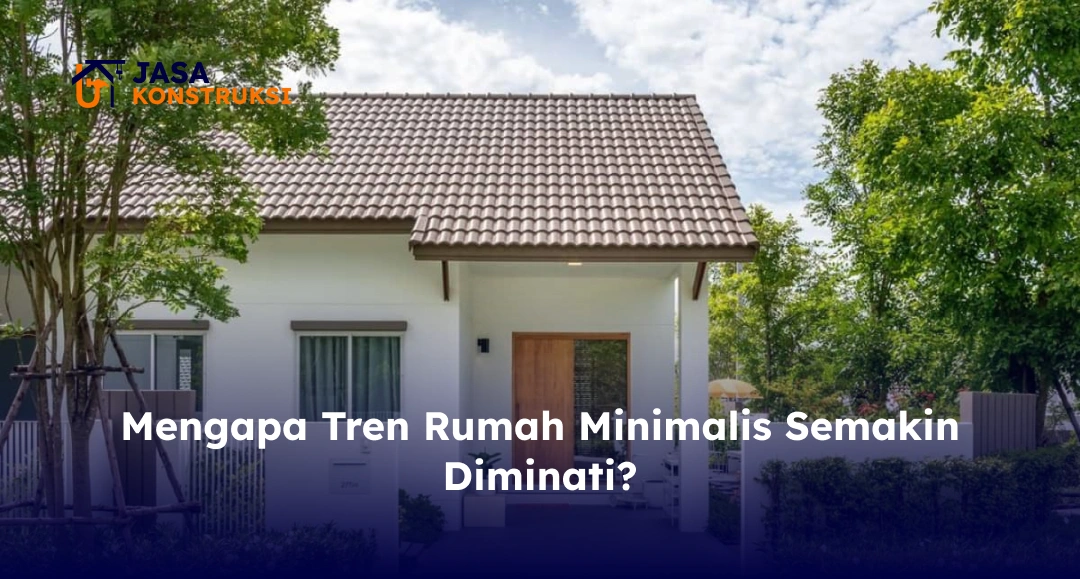 Mengapa Tren Rumah Minimalis Semakin Diminati?