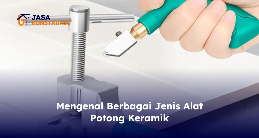 Mengenal Berbagai Jenis Alat Potong Keramik