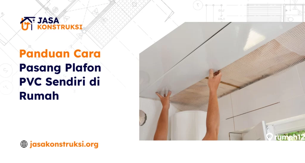 Panduan Cara Pasang Plafon PVC Sendiri di Rumah